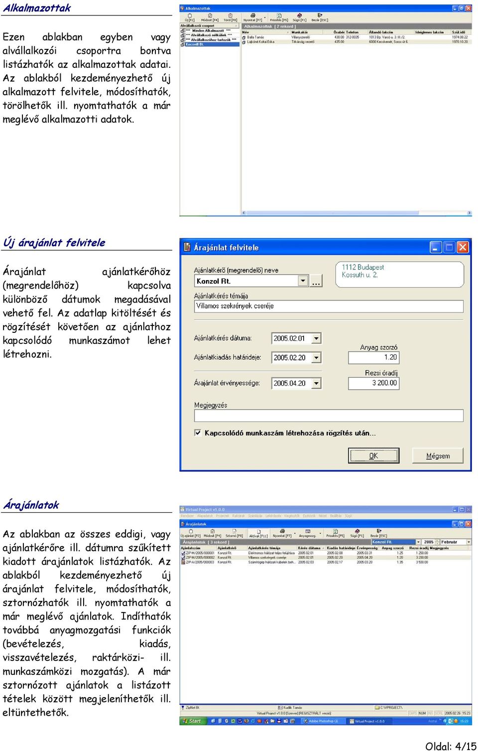 Az adatlap kitöltését és rögzítését követően az ajánlathoz kapcsolódó munkaszámot lehet létrehozni. Árajánlatok Az ablakban az összes eddigi, vagy ajánlatkérőre ill.