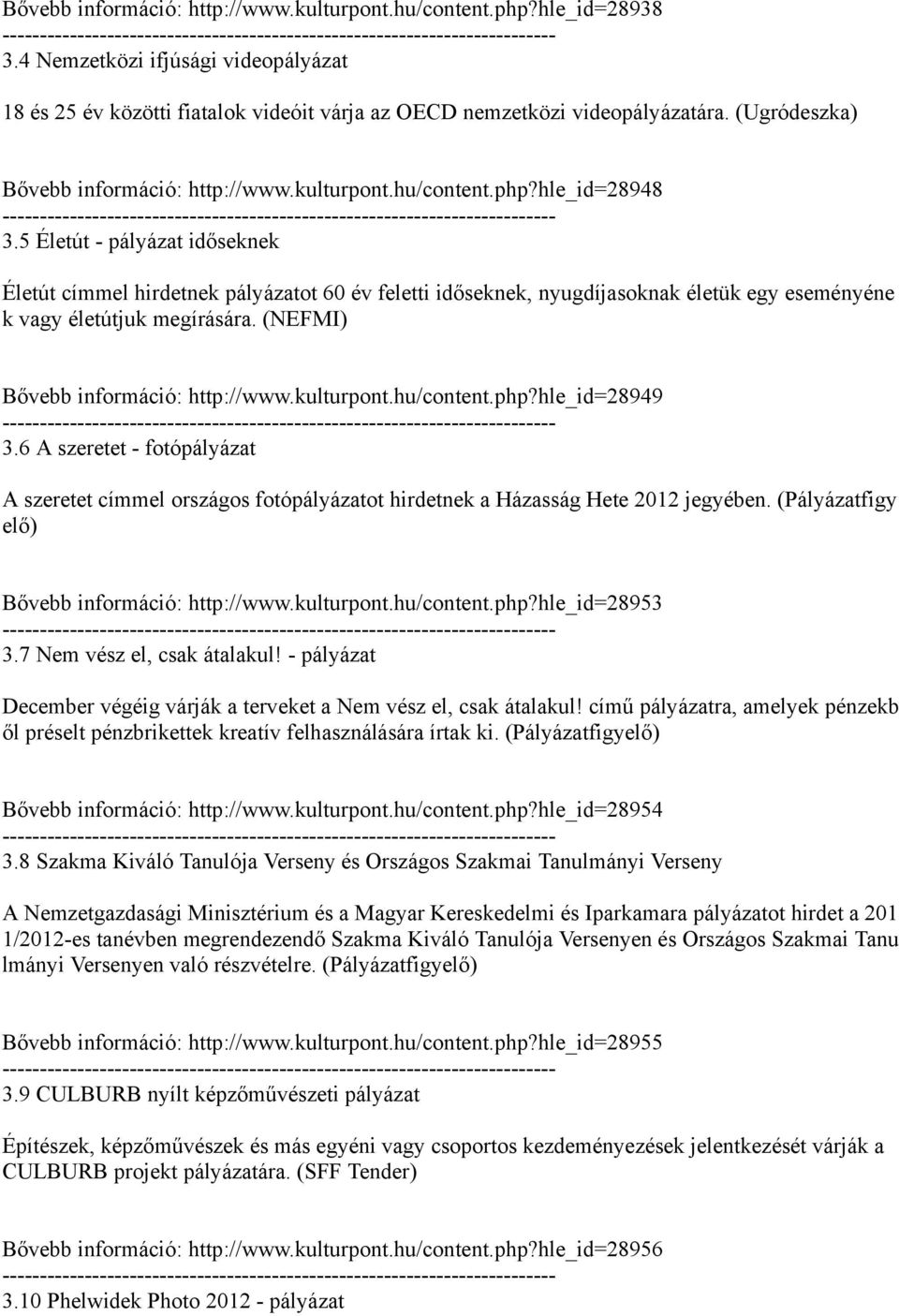 5 Életút - pályázat időseknek Életút címmel hirdetnek pályázatot 60 év feletti időseknek, nyugdíjasoknak életük egy eseményéne k vagy életútjuk megírására. (NEFMI) Bővebb információ: http://www.