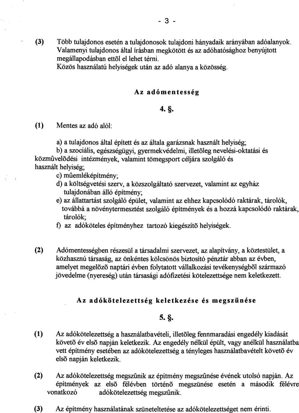 (1) Mentes az ado alol: 1 a) a tulajdonos dtal epitett es az dtala garitzsnak haszndt helyidg; b) a szocidis, egeszsegiigyi, gyermekvedelmi, illet6leg nevelesi-oktathi es kozmiivel6desi intezmenyek,