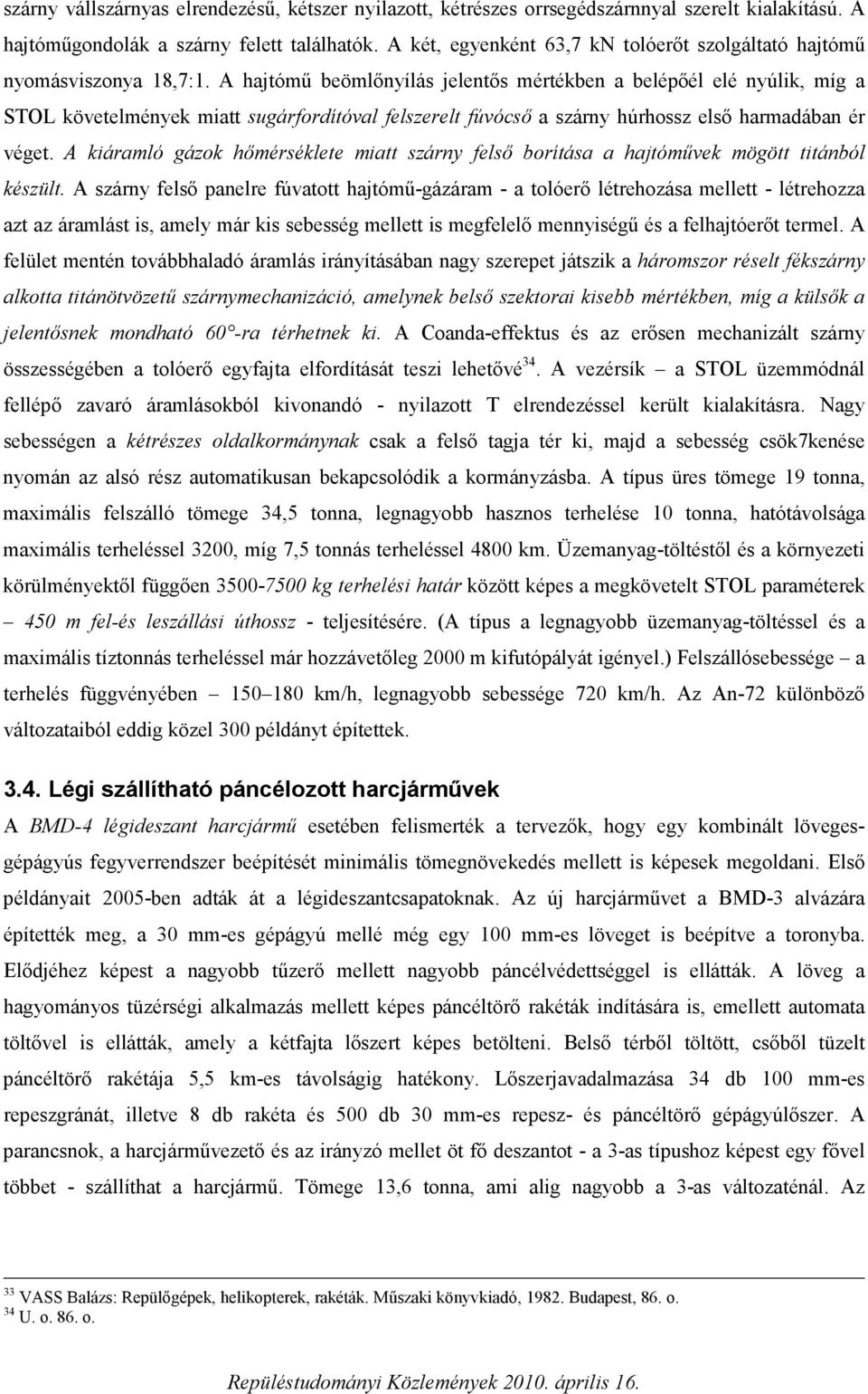 A hajtómű beömlőnyílás jelentős mértékben a belépőél elé nyúlik, míg a STOL követelmények miatt sugárfordítóval felszerelt fúvócső a szárny húrhossz első harmadában ér véget.