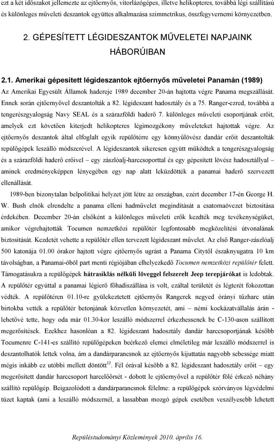 Amerikai gépesített légideszantok ejtőernyős műveletei Panamán (1989) Az Amerikai Egyesült Államok hadereje 1989 december 20-án hajtotta végre Panama megszállását.