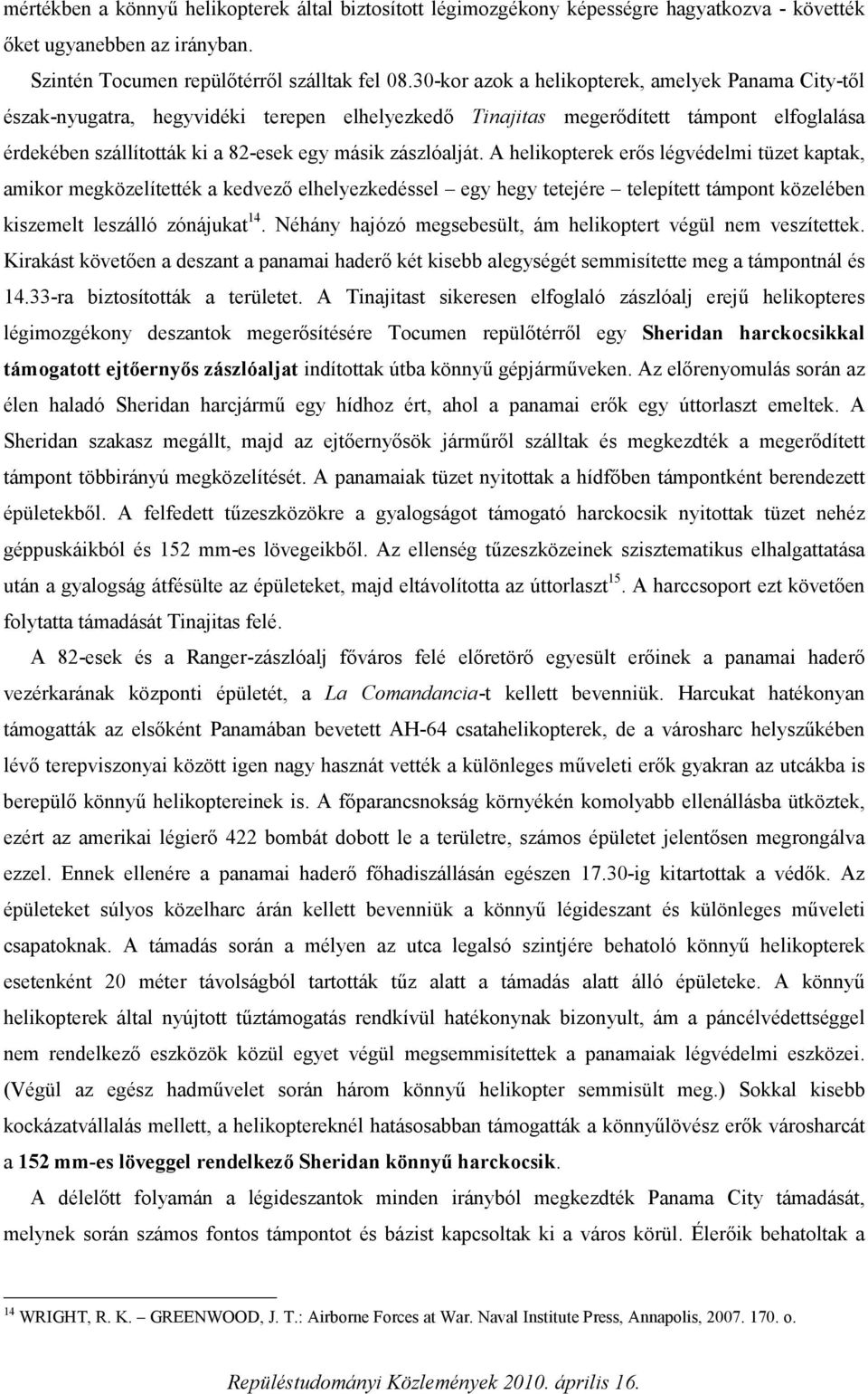 zászlóalját. A helikopterek erős légvédelmi tüzet kaptak, amikor megközelítették a kedvező elhelyezkedéssel egy hegy tetejére telepített támpont közelében kiszemelt leszálló zónájukat 14.