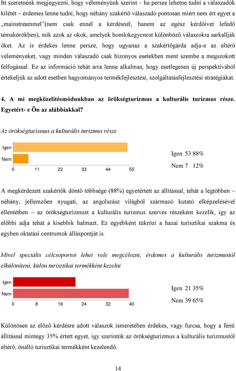 Az is érdekes lenne persze, hogy ugyanaz a szakértőgárda adja-e az eltérő véleményeket, vagy minden válaszadó csak bizonyos esetekben ment szembe a megszokott felfogással.