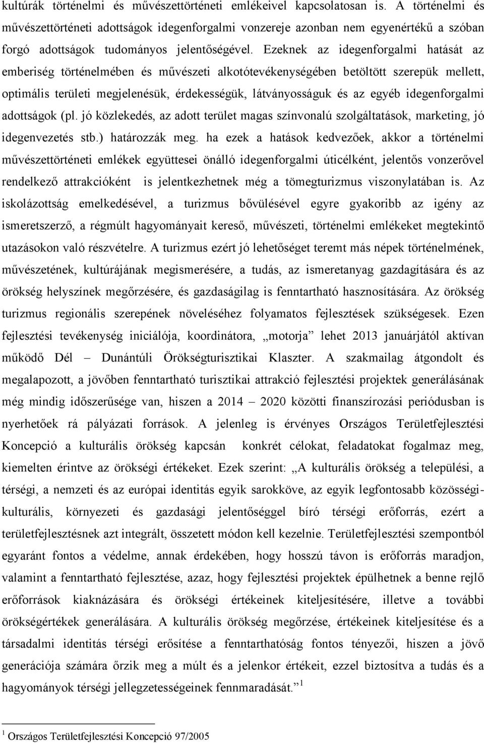 Ezeknek az idegenforgalmi hatását az emberiség történelmében és művészeti alkotótevékenységében betöltött szerepük mellett, optimális területi megjelenésük, érdekességük, látványosságuk és az egyéb