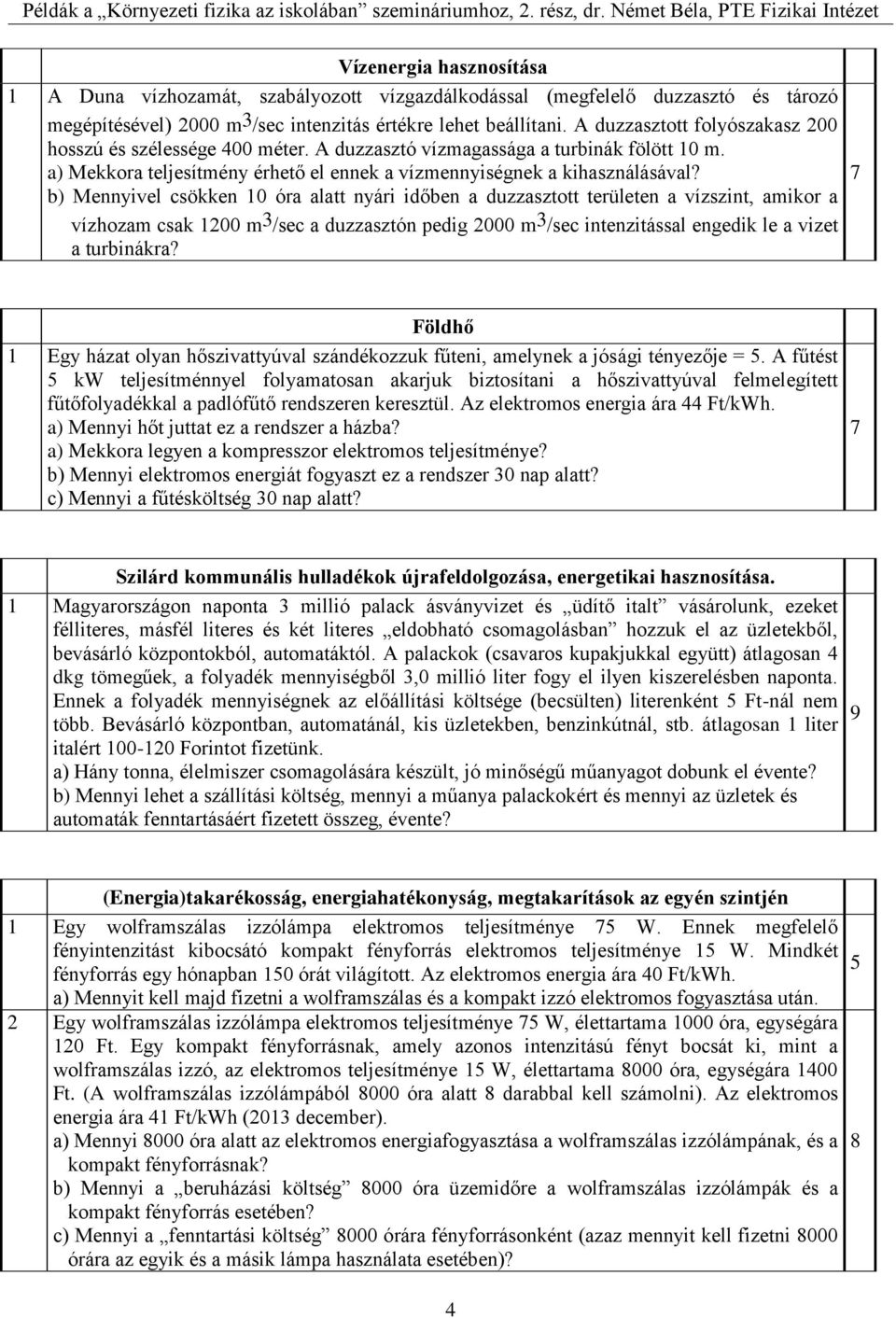 b) Mennyivel csökken 0 óra alatt nyári időben a duzzasztott területen a vízszint, amikor a vízhozam csak 00 m 3 /sec a duzzasztón pedig 000 m 3 /sec intenzitással engedik le a vizet a turbinákra?