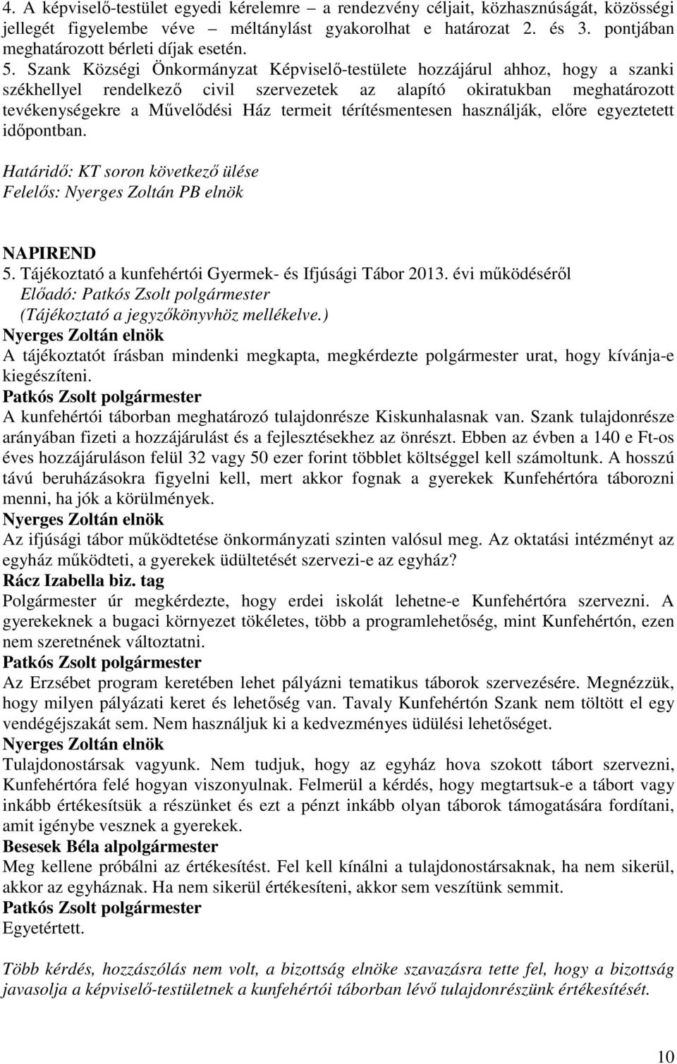 Szank Községi Önkormányzat Képviselı-testülete hozzájárul ahhoz, hogy a szanki székhellyel rendelkezı civil szervezetek az alapító okiratukban meghatározott tevékenységekre a Mővelıdési Ház termeit