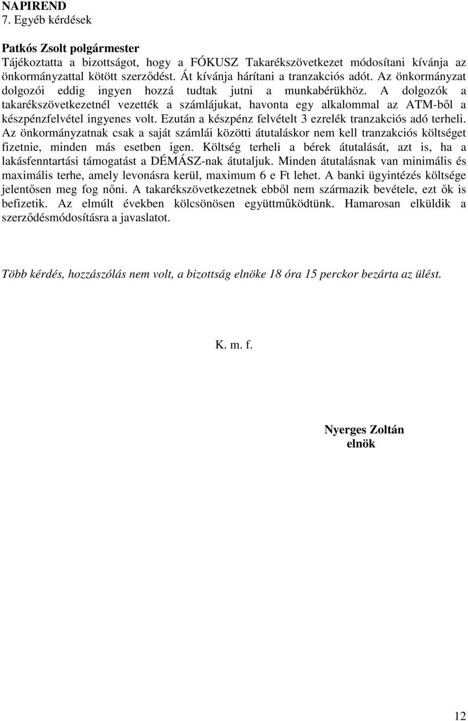 Ezután a készpénz felvételt 3 ezrelék tranzakciós adó terheli. Az önkormányzatnak csak a saját számlái közötti átutaláskor nem kell tranzakciós költséget fizetnie, minden más esetben igen.