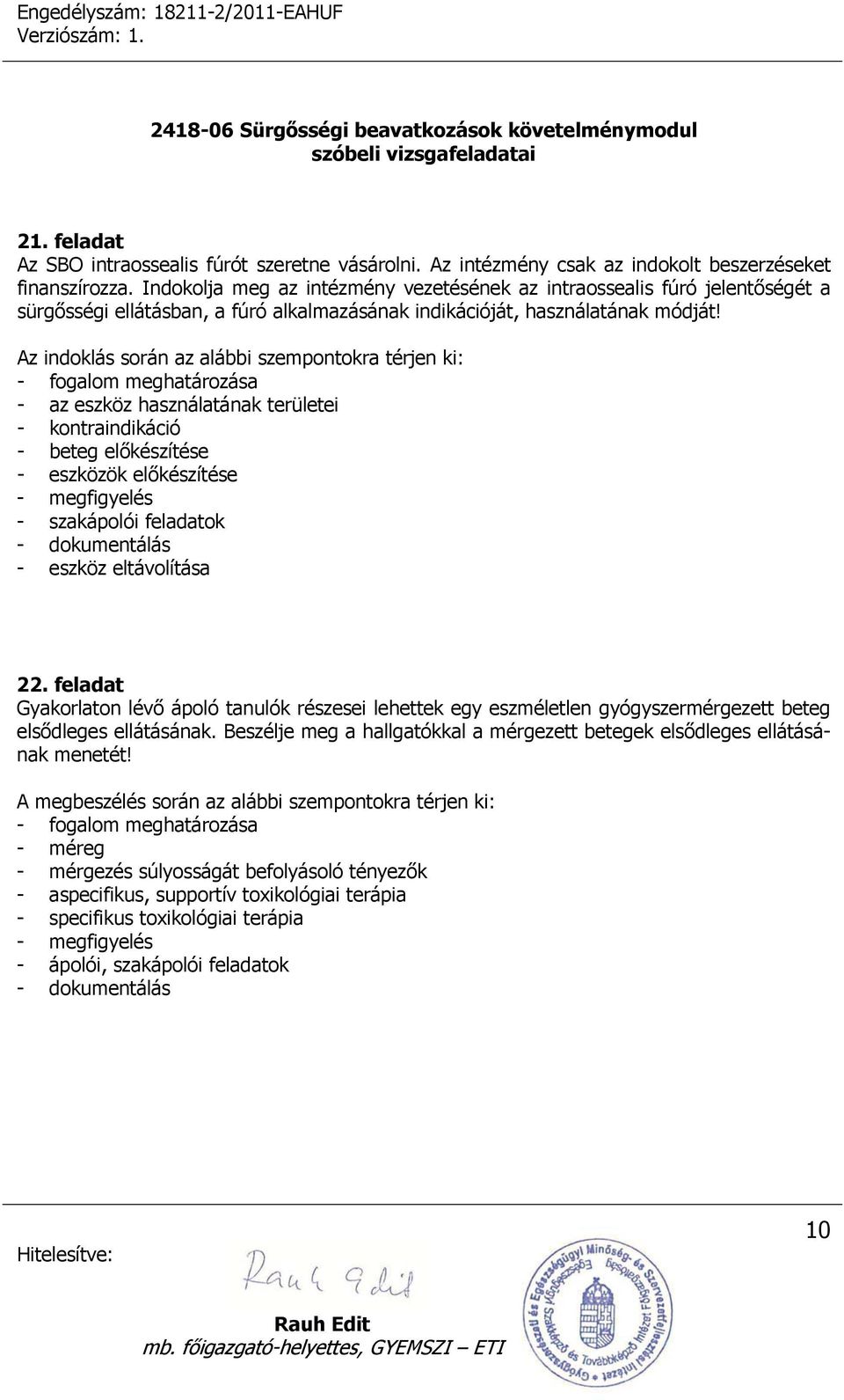 Az indoklás során az alábbi szempontokra térjen ki: - az eszköz használatának területei - kontraindikáció - beteg előkészítése - eszközök előkészítése - szakápolói feladatok - eszköz eltávolítása 22.