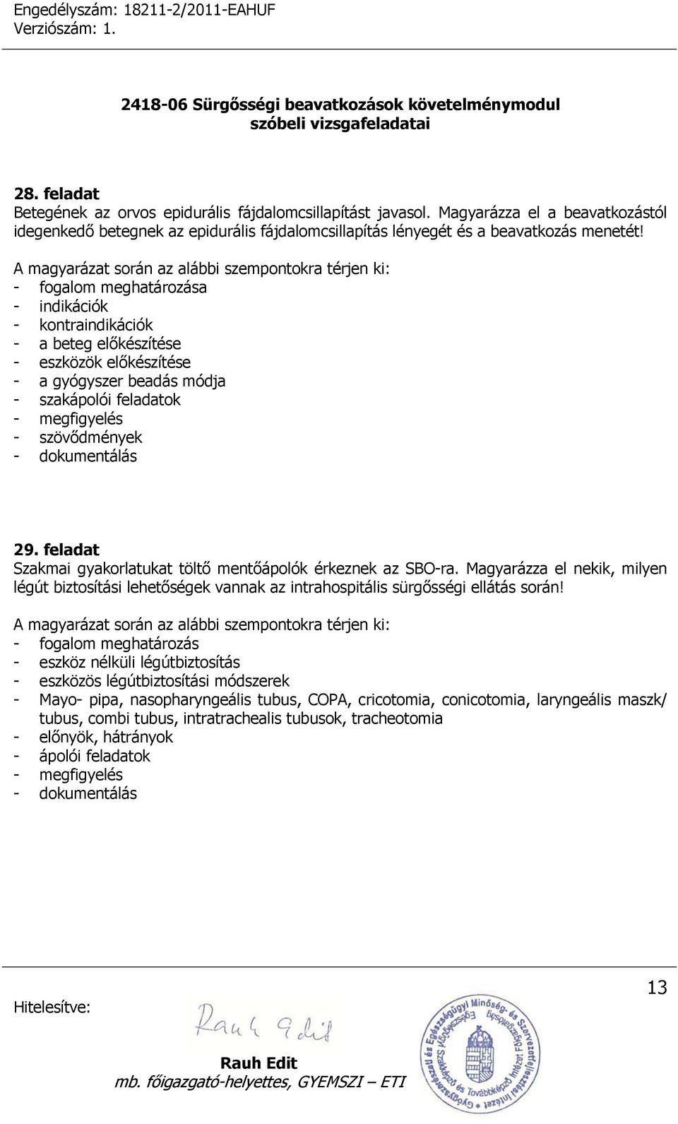 feladat Szakmai gyakorlatukat töltő mentőápolók érkeznek az SBO-ra. Magyarázza el nekik, milyen légút biztosítási lehetőségek vannak az intrahospitális sürgősségi ellátás során!