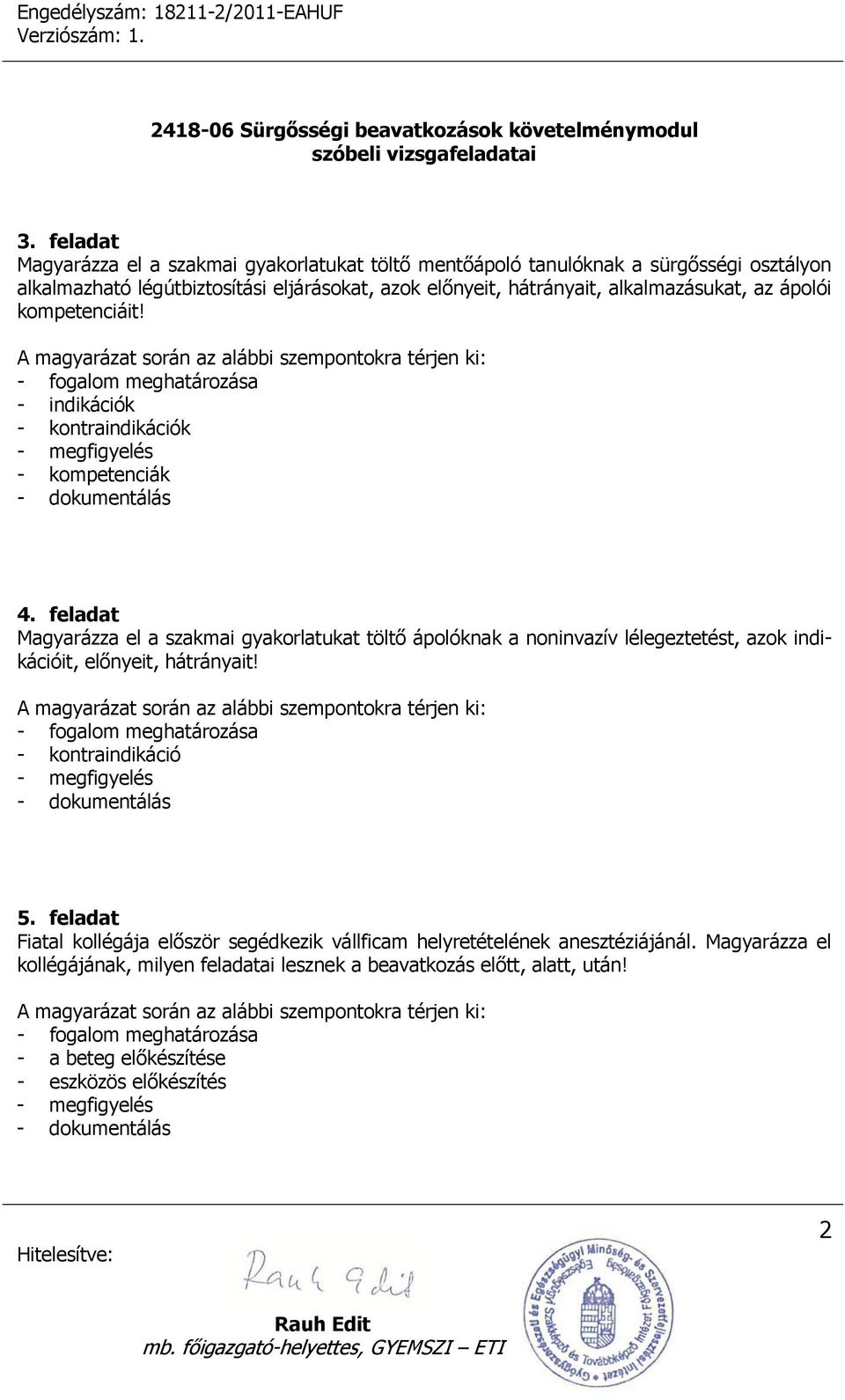 feladat Magyarázza el a szakmai gyakorlatukat töltő ápolóknak a noninvazív lélegeztetést, azok indikációit, előnyeit, hátrányait! - kontraindikáció 5.