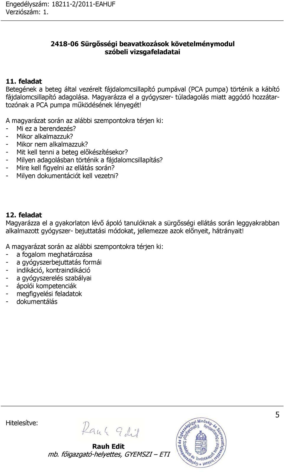 - Mit kell tenni a beteg előkészítésekor? - Milyen adagolásban történik a fájdalomcsillapítás? - Mire kell figyelni az ellátás során? - Milyen dokumentációt kell vezetni? 12.