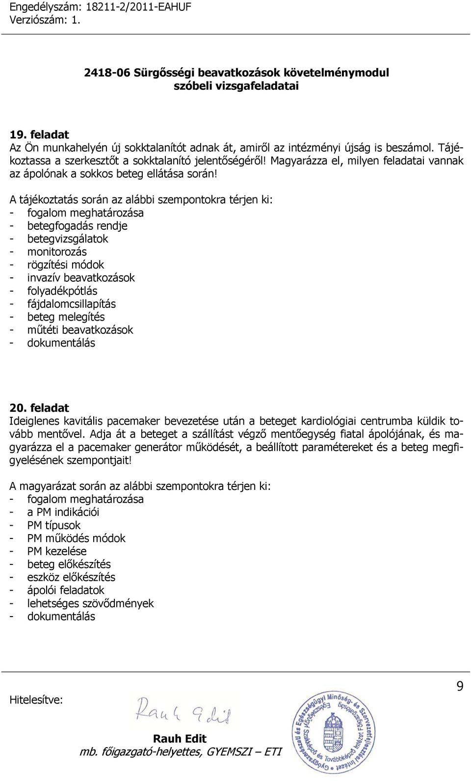 A tájékoztatás során az alábbi szempontokra térjen ki: - betegfogadás rendje - betegvizsgálatok - monitorozás - rögzítési módok - invazív beavatkozások - folyadékpótlás - fájdalomcsillapítás - beteg