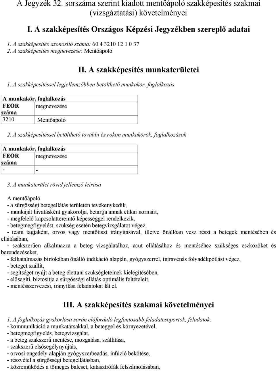 A szakképesítéssel legjellemzőbben betölthető munkakör, foglalkozás A munkakör, foglalkozás FEOR megnevezése száma 3210 Mentőápoló 2.