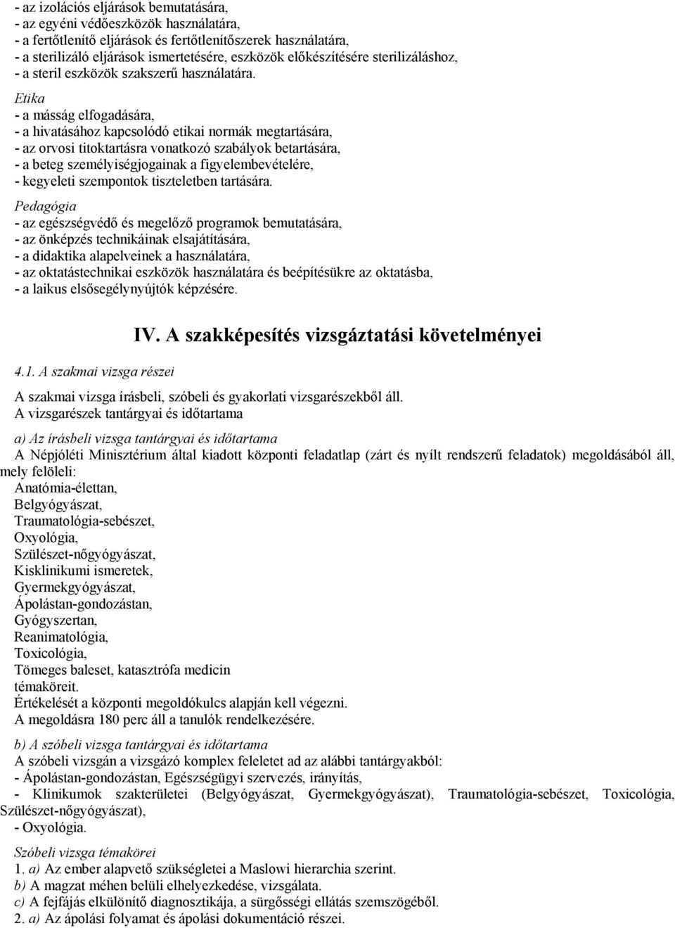 Etika - a másság elfogadására, - a hivatásához kapcsolódó etikai normák megtartására, - az orvosi titoktartásra vonatkozó szabályok betartására, - a beteg személyiségjogainak a figyelembevételére, -