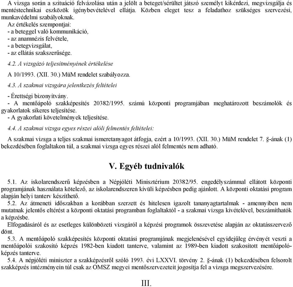 Az értékelés szempontjai: - a beteggel való kommunikáció, - az anamnézis felvétele, - a betegvizsgálat, - az ellátás szakszerűsége. 4.2. A vizsgázó teljesítményének értékelése A 10/1993. (XII. 30.