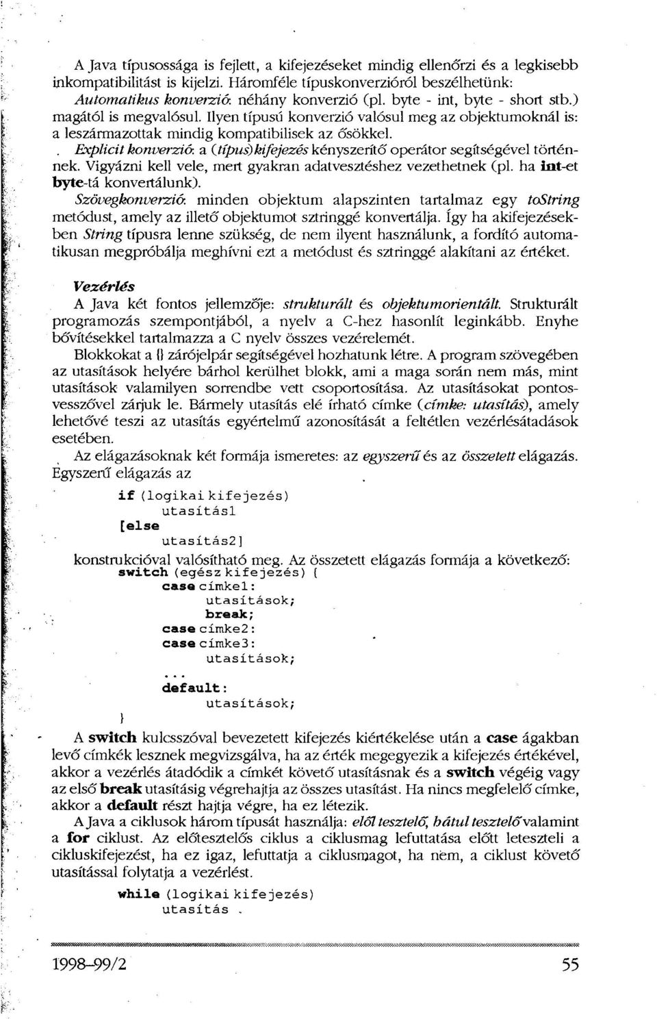 Explicit konverzió, a {típus)kifejezés kényszerítő operátor segítségével történnek. Vigyázni kell vele, mert gyakran adatvesztéshez vezethetnek (pl. ha int-et byte-tá konvertálunk).