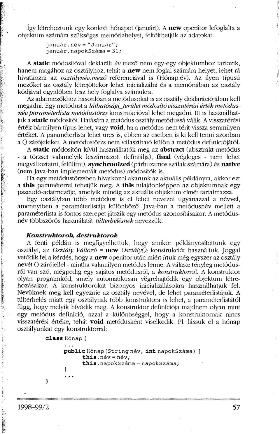 mező referenciával is (Hónap.év). Az ilyen típusú mezőket az osztály létrejöttekor lehet inicializálni és a memóriában az osztály kódjával egyidőben lesz hely foglalva számukra.