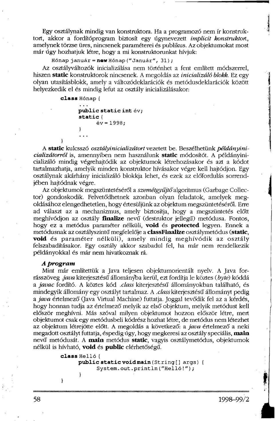 Az objektumokat most már úgy hozhatjuk létre, hogy a mi konstruktorunkat hívjuk: Hónap január = new Hónap ("Január", 31) ; Az osztályváltozók inicializálása nem történhet a fent említett módszerrel,