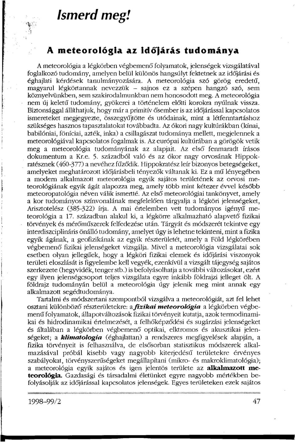 kérdések tanulmányozására. A meteorológia szó görög eredetű, magyarul légkörtannak nevezzük - sajnos ez a szépen hangzó szó, sem köznyelvünkben, sem szakirodalmunkban nem honosodott meg.