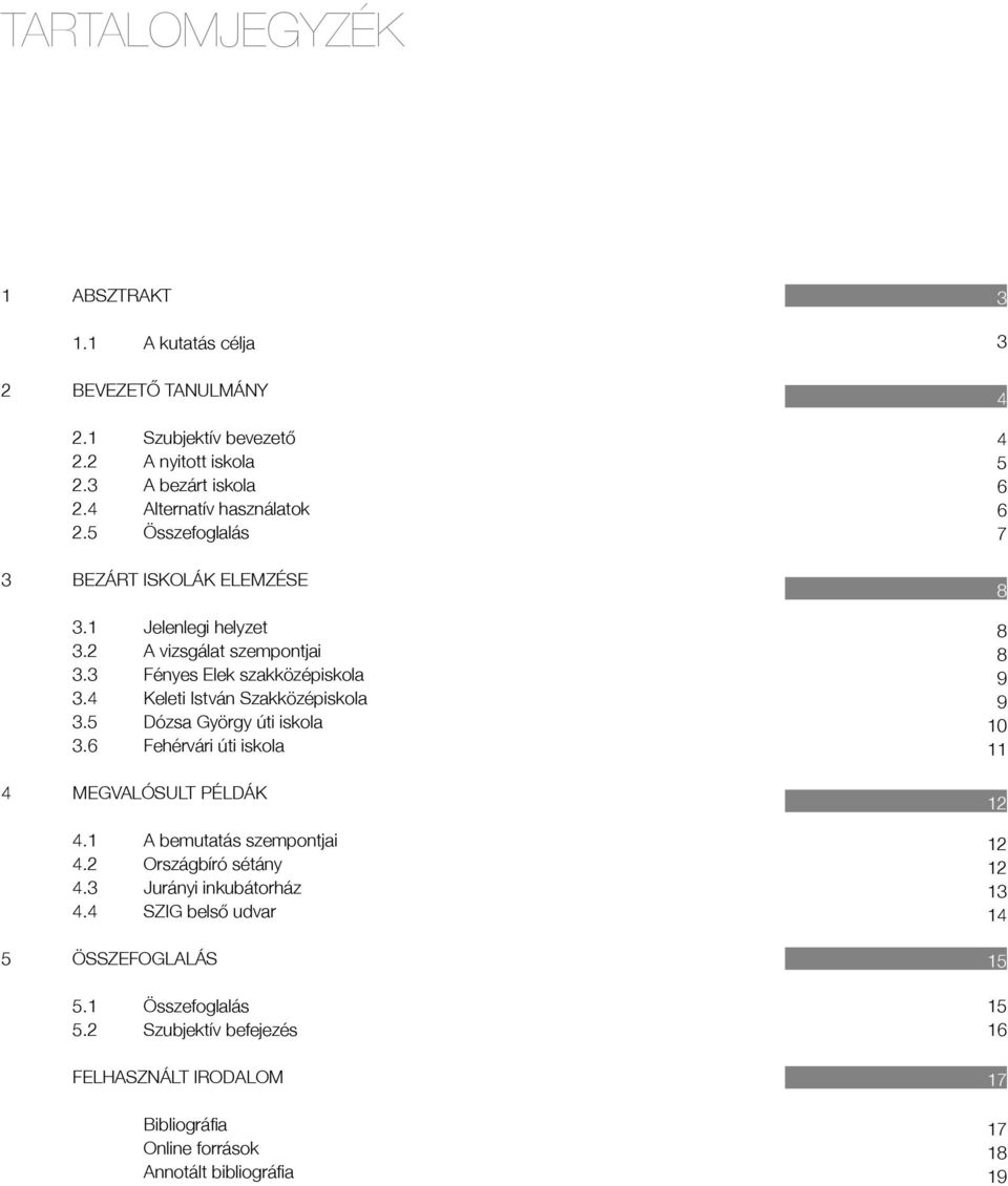 5 Dózsa György úti iskola 3.6 Fehérvári úti iskola 4 MEGVALÓSULT PÉLDÁK 4.1 A bemutatás szempontjai 4.2 Országbíró sétány 4.3 Jurányi inkubátorház 4.