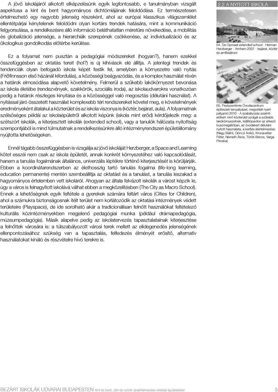 felgyorsulása, a rendelkezésre álló információ beláthatatlan méretűre növekedése, a mobilitás és globalizáció jelensége, a hierarchiák szerepének csökkenése, az individualizáció és az ökologikus