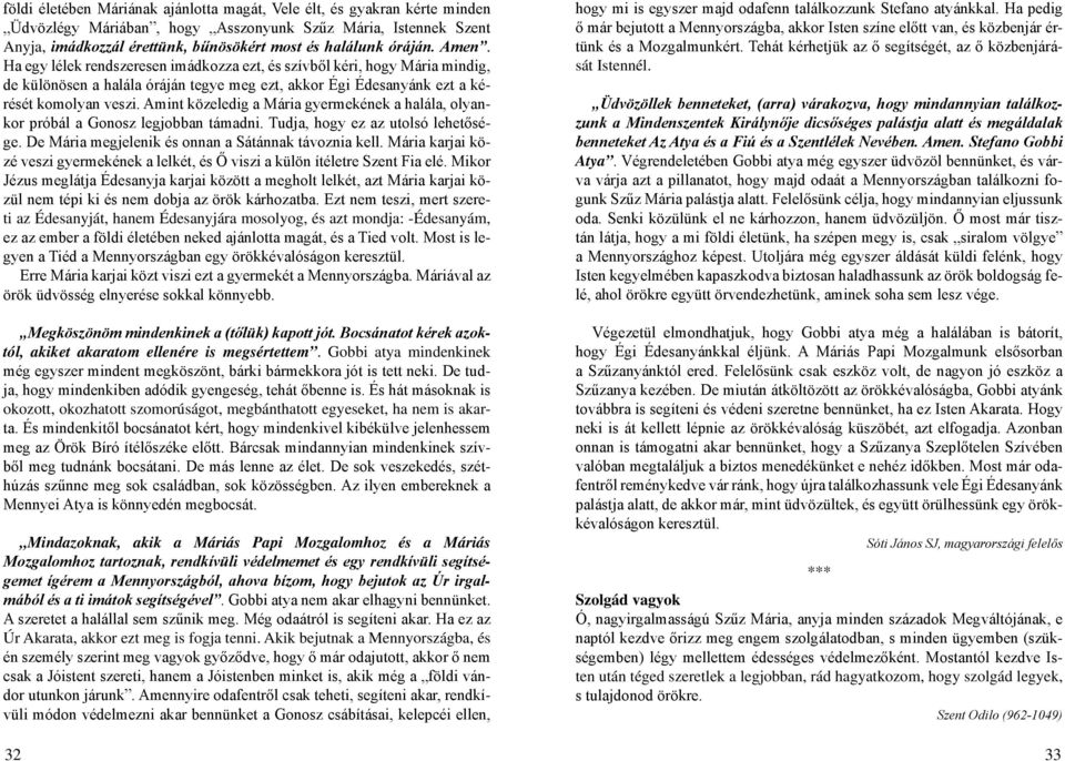 Amint közeledig a Mária gyermekének a halála, olyankor próbál a Gonosz legjobban támadni. Tudja, hogy ez az utolsó lehetősége. De Mária megjelenik és onnan a Sátánnak távoznia kell.