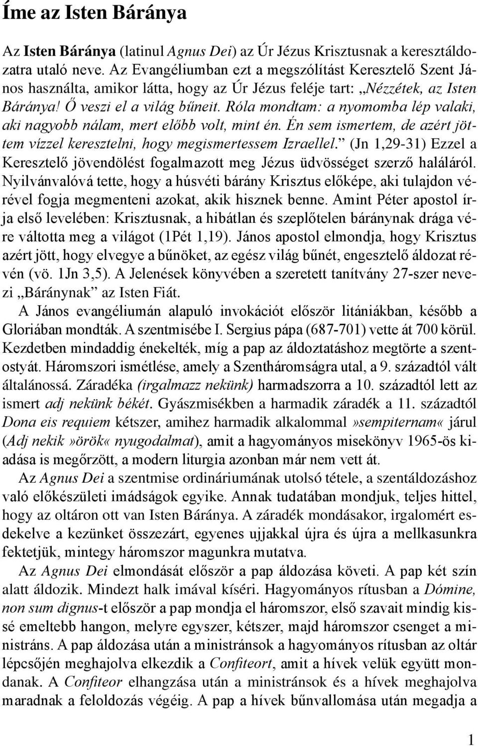 Róla mondtam: a nyomomba lép valaki, aki nagyobb nálam, mert előbb volt, mint én. Én sem ismertem, de azért jöttem vízzel keresztelni, hogy megismertessem Izraellel.