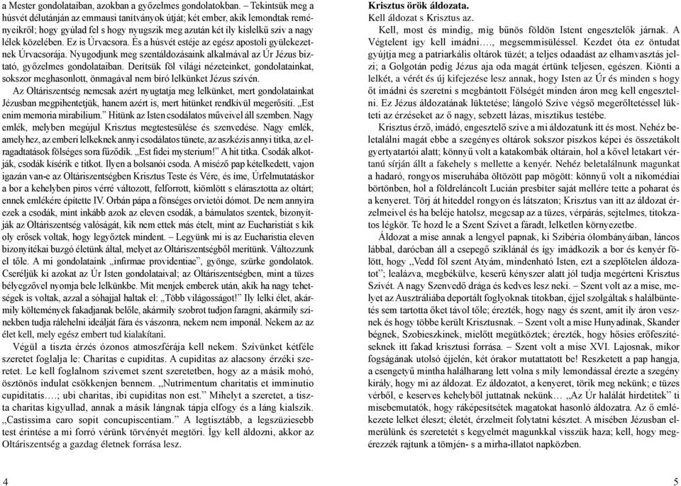 Ez is Úrvacsora. És a húsvét estéje az egész apostoli gyülekezetnek Úrvacsorája. Nyugodjunk meg szentáldozásaink alkalmával az Úr Jézus biztató, győzelmes gondolataiban.