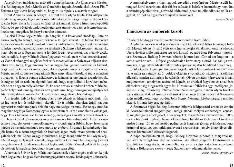 Szent Anna és Joakim leánya, a Szent Szűz olyan tiszta lelki állapotban őrizte meg magát, hogy méltónak találtatott arra, hogy maga az Isten költözzön belé. Ezt a hírt hozta el Gábriel arkangyal.