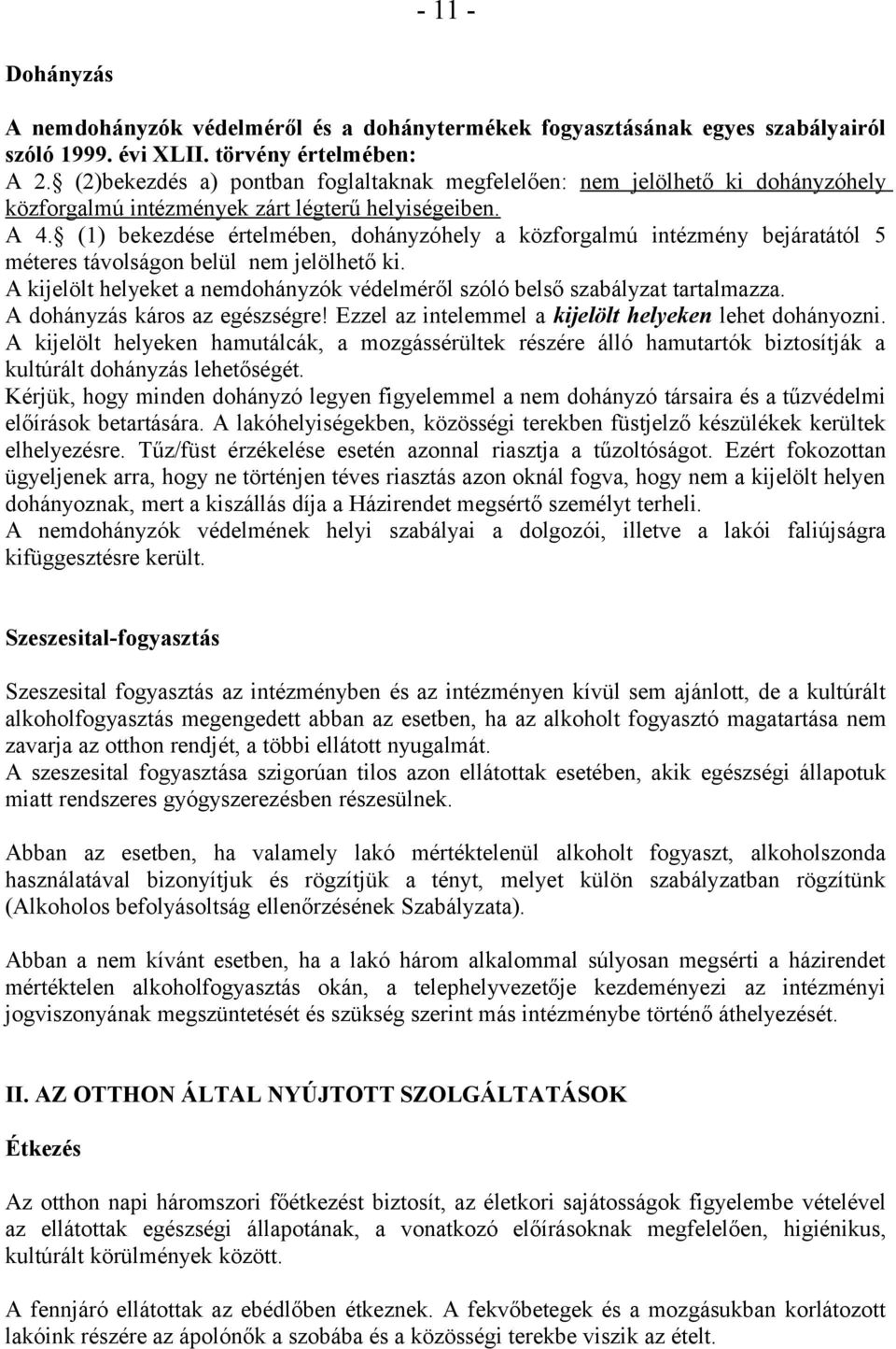 (1) bekezdése értelmében, dohányzóhely a közforgalmú intézmény bejáratától 5 méteres távolságon belül nem jelölhető ki.