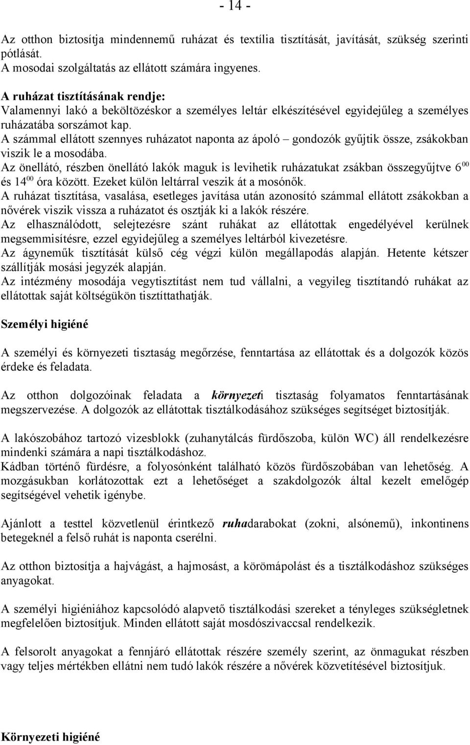 A számmal ellátott szennyes ruházatot naponta az ápoló gondozók gyűjtik össze, zsákokban viszik le a mosodába.