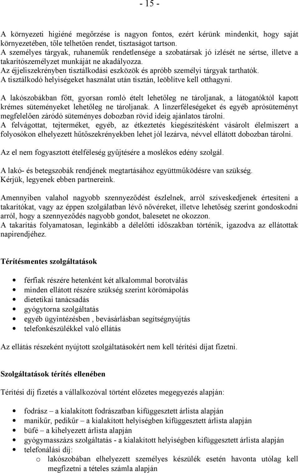 Az éjjeliszekrényben tisztálkodási eszközök és apróbb személyi tárgyak tarthatók. A tisztálkodó helyiségeket használat után tisztán, leöblítve kell otthagyni.