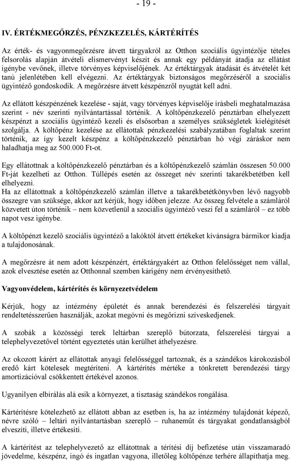 átadja az ellátást igénybe vevőnek, illetve törvényes képviselőjének. Az értéktárgyak átadását és átvételét két tanú jelenlétében kell elvégezni.