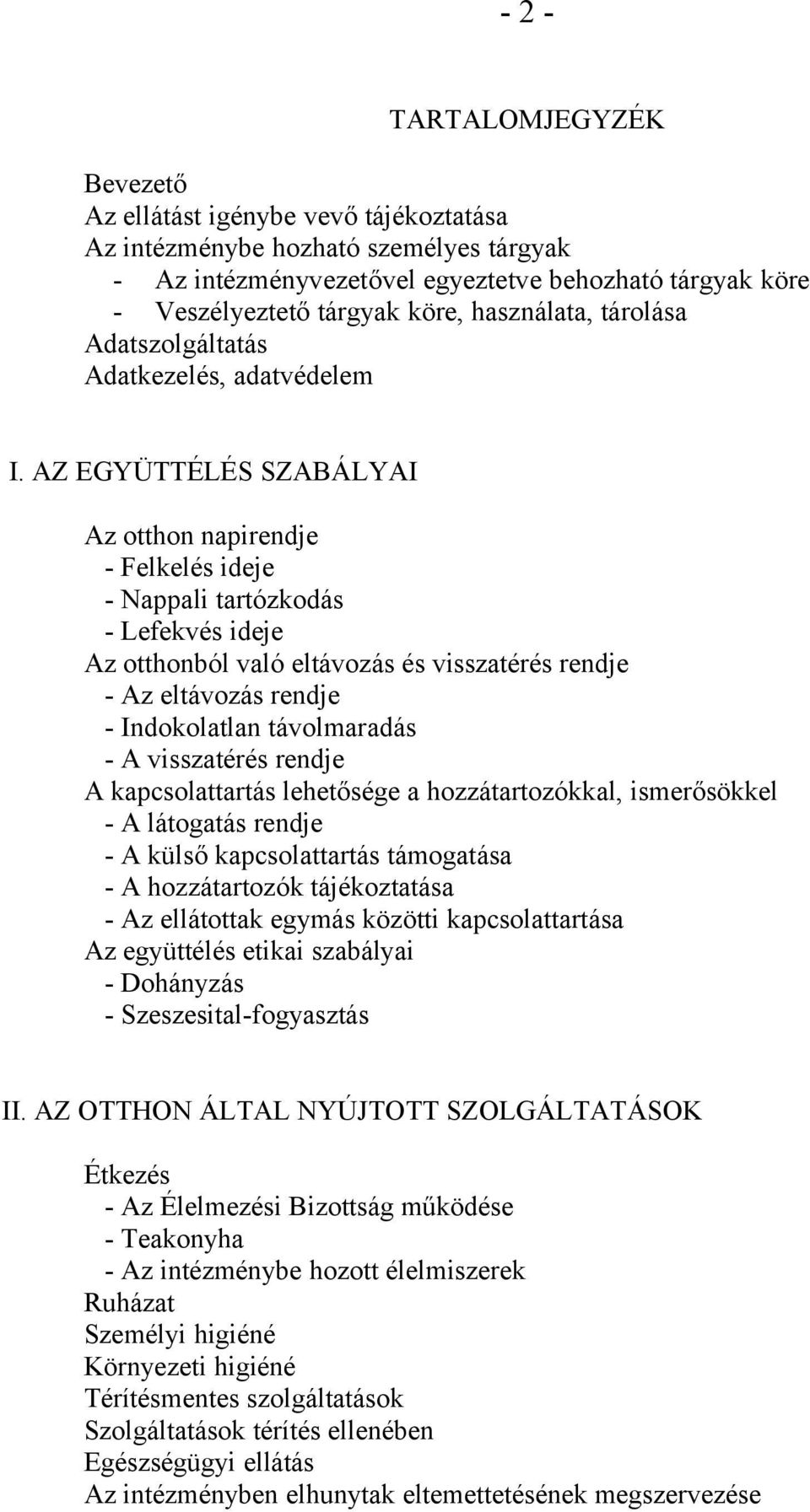 AZ EGYÜTTÉLÉS SZABÁLYAI Az otthon napirendje - Felkelés ideje - Nappali tartózkodás - Lefekvés ideje Az otthonból való eltávozás és visszatérés rendje - Az eltávozás rendje - Indokolatlan