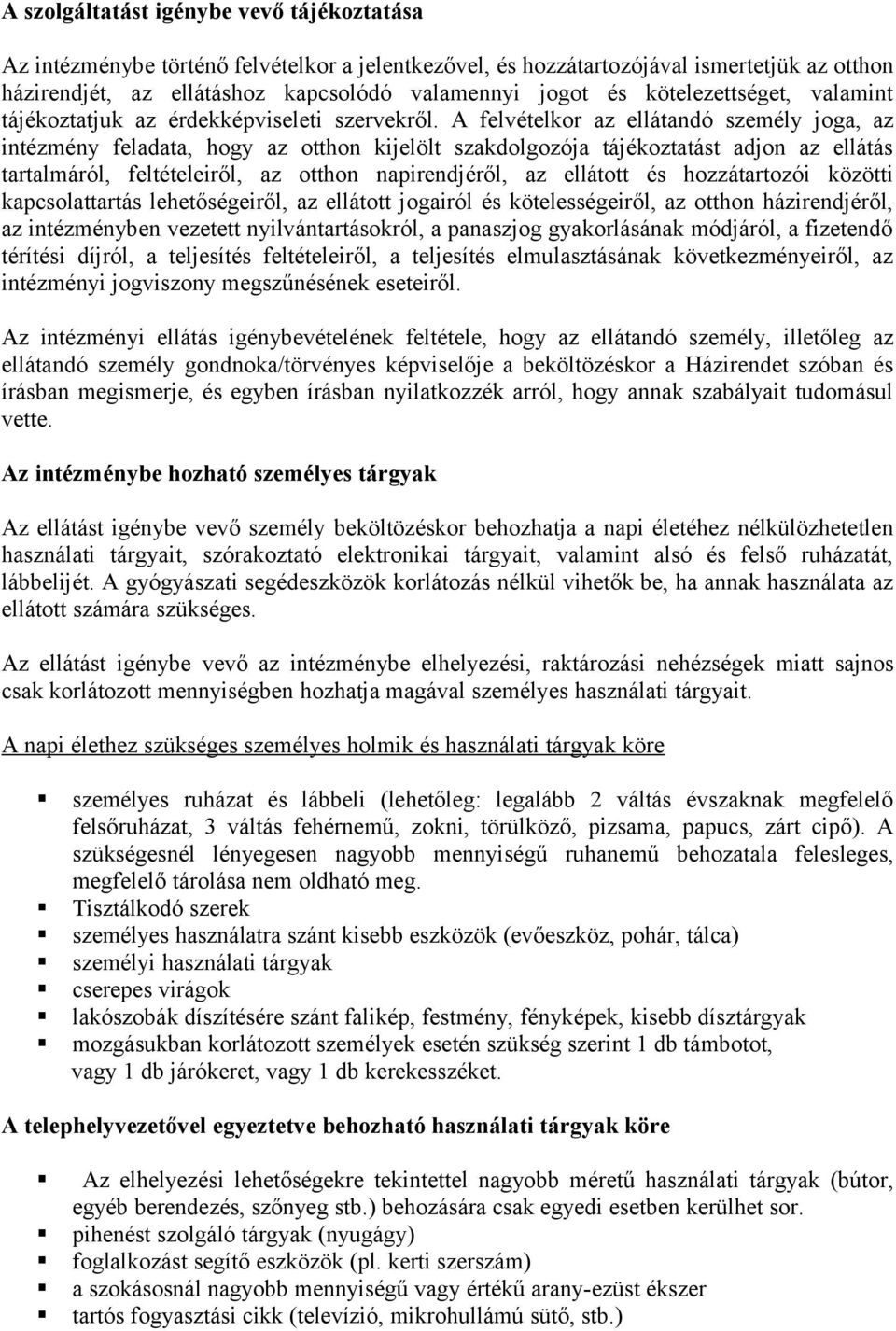 A felvételkor az ellátandó személy joga, az intézmény feladata, hogy az otthon kijelölt szakdolgozója tájékoztatást adjon az ellátás tartalmáról, feltételeiről, az otthon napirendjéről, az ellátott