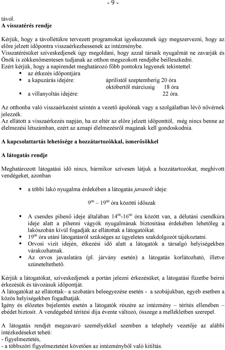 Ezért kérjük, hogy a napirendet meghatározó főbb pontokra legyenek tekintettel: az étkezés időpontjára a kapuzárás idejére: áprilistól szeptemberig 20 óra októbertől márciusig 18 óra a villanyoltás