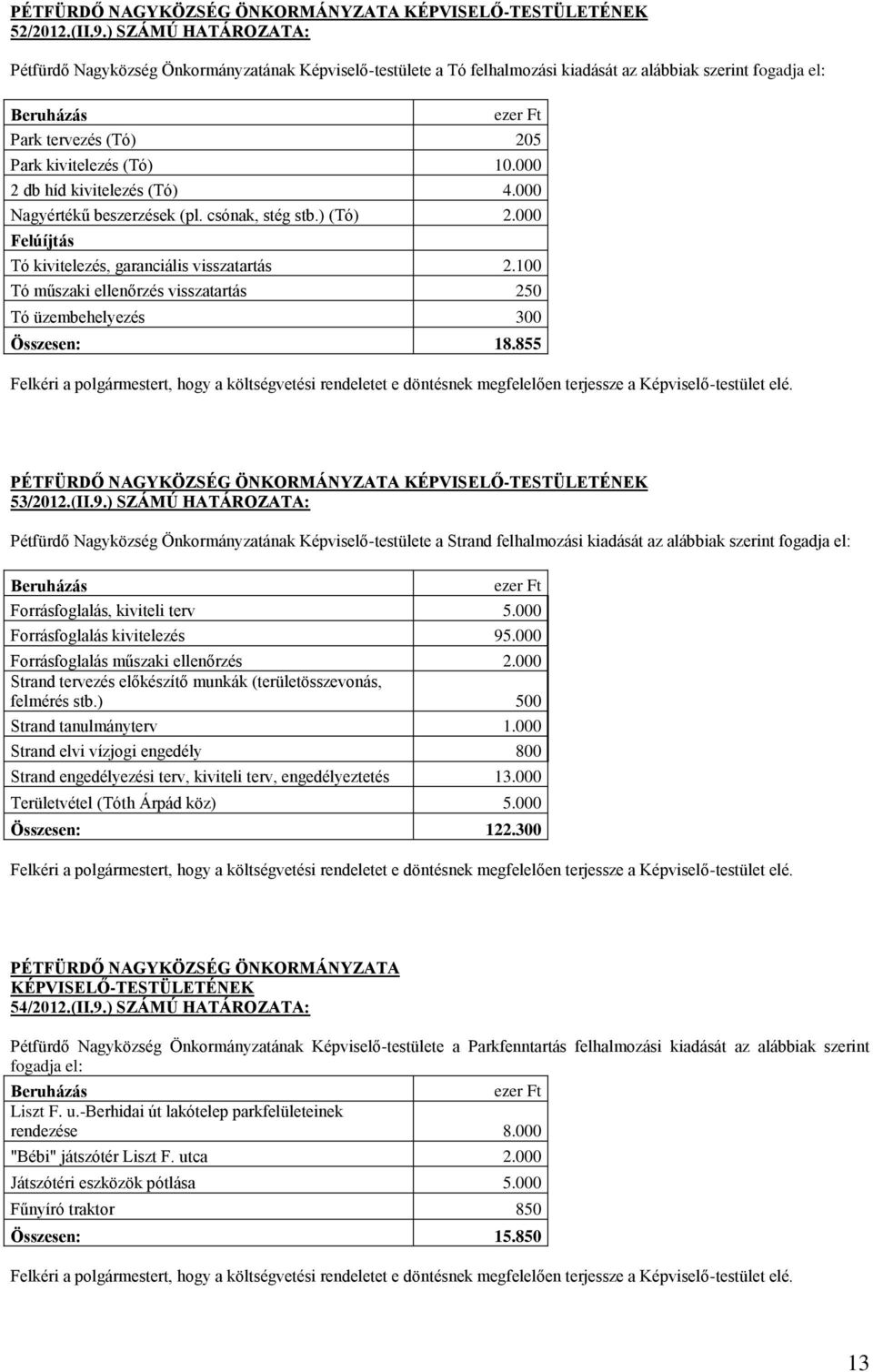 10.000 2 db híd kivitelezés (Tó) 4.000 Nagyértékű beszerzések (pl. csónak, stég stb.) (Tó) 2.000 Felúíjtás Tó kivitelezés, garanciális visszatartás 2.