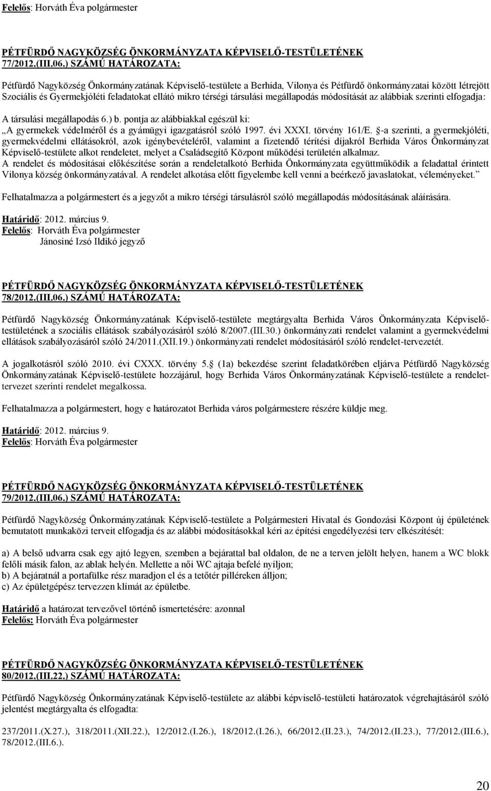 társulási megállapodás módosítását az alábbiak szerinti elfogadja: A társulási megállapodás 6.) b. pontja az alábbiakkal egészül ki: A gyermekek védelméről és a gyámügyi igazgatásról szóló 1997.