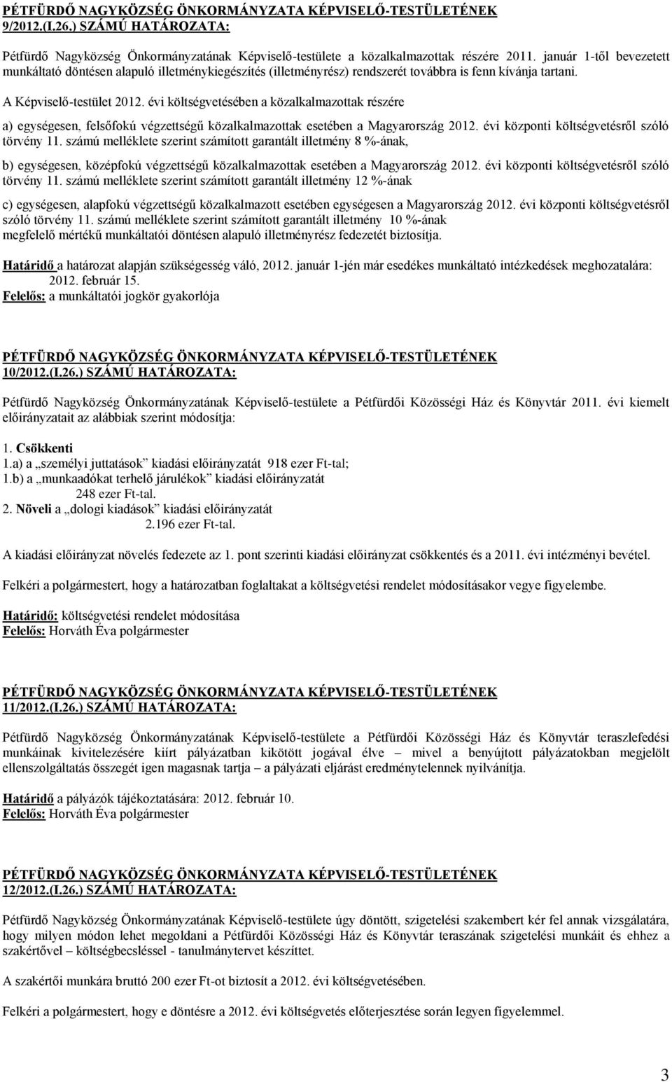 évi költségvetésében a közalkalmazottak részére a) egységesen, felsőfokú végzettségű közalkalmazottak esetében a Magyarország 2012. évi központi költségvetésről szóló törvény 11.