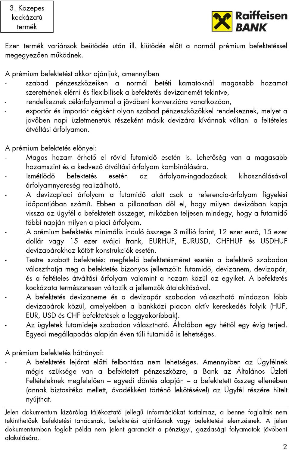 rendelkeznek célárfolyammal a jövıbeni konverzióra vonatkozóan, - exportır és importır cégként olyan szabad pénzeszközökkel rendelkeznek, melyet a jövıben napi üzletmenetük részeként másik devizára