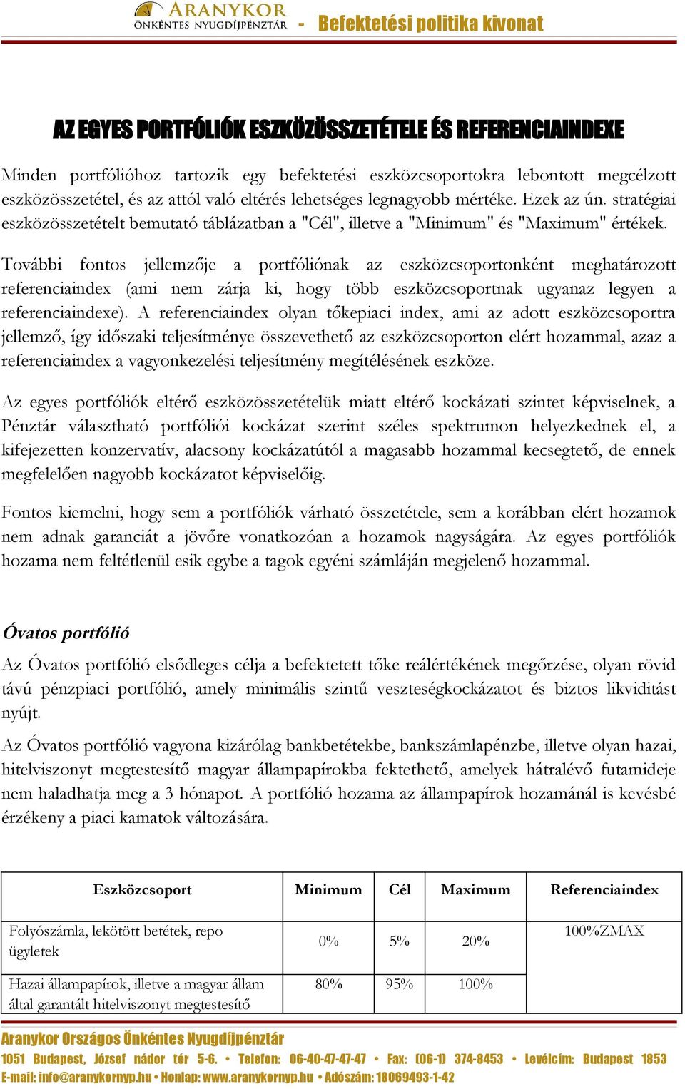 További fontos jellemzője a portfóliónak az eszközcsoportonként meghatározott referenciaindex (ami nem zárja ki, hogy több eszközcsoportnak ugyanaz legyen a referenciaindexe).