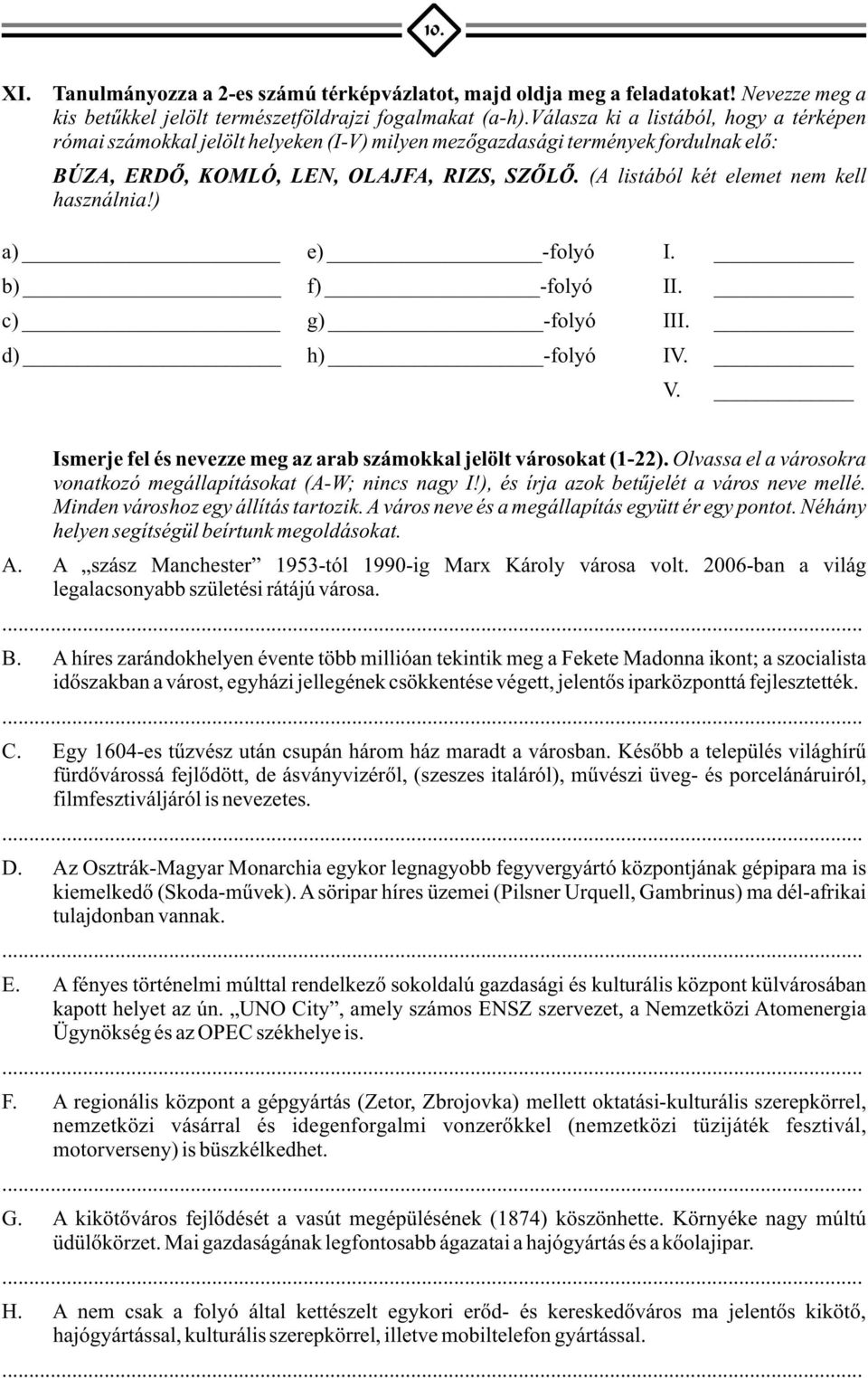 (A listából két elemet nem kell használnia!) a) e) -folyó I. b) f) -folyó II. c) g) -folyó III. d) h) -folyó IV. V. Ismerje fel és nevezze meg az arab számokkal jelölt városokat (1-22).