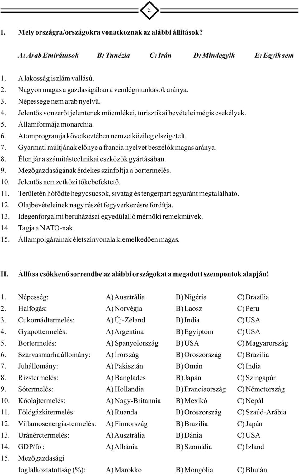 Atomprogramja következtében nemzetközileg elszigetelt. 7. Gyarmati múltjának elõnye a francia nyelvet beszélõk magas aránya. 8. Élen jár a számítástechnikai eszközök gyártásában. 9.