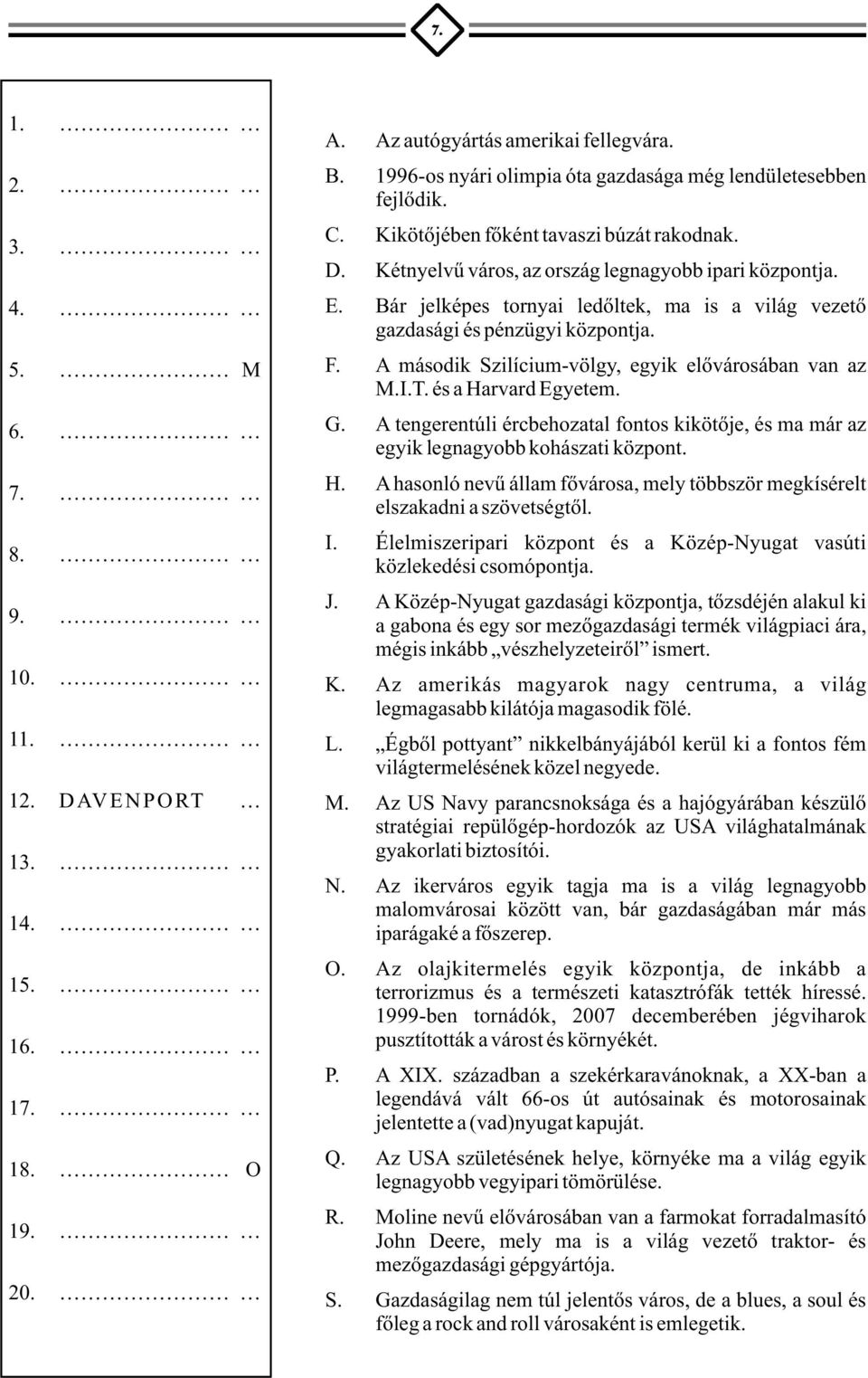 A második Szilícium-völgy, egyik elõvárosában van az M.I.T. és a Harvard Egyetem. G. A tengerentúli ércbehozatal fontos kikötõje, és ma már az egyik legnagyobb kohászati központ. H. A hasonló nevû állam fõvárosa, mely többször megkísérelt elszakadni a szövetségtõl.