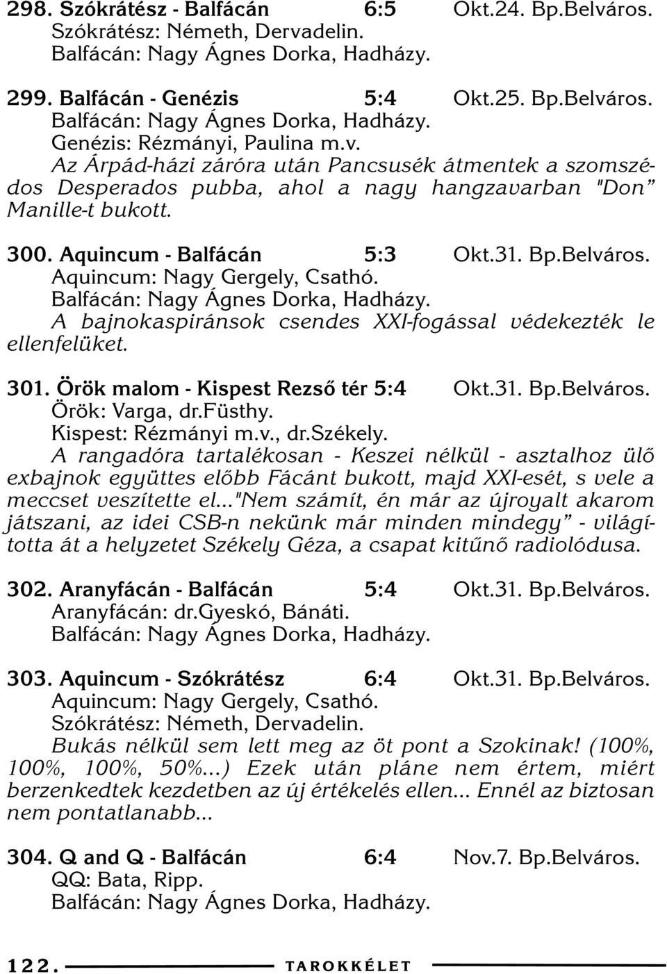 füsthy. Kispest: Rézmányi m.v., dr.székely. A rangadóra tartalékosan - Keszei nélkül - asztalhoz ülõ exbajnok együttes elõbb Fácánt bukott, majd XXI-esét, s vele a meccset veszítette el.