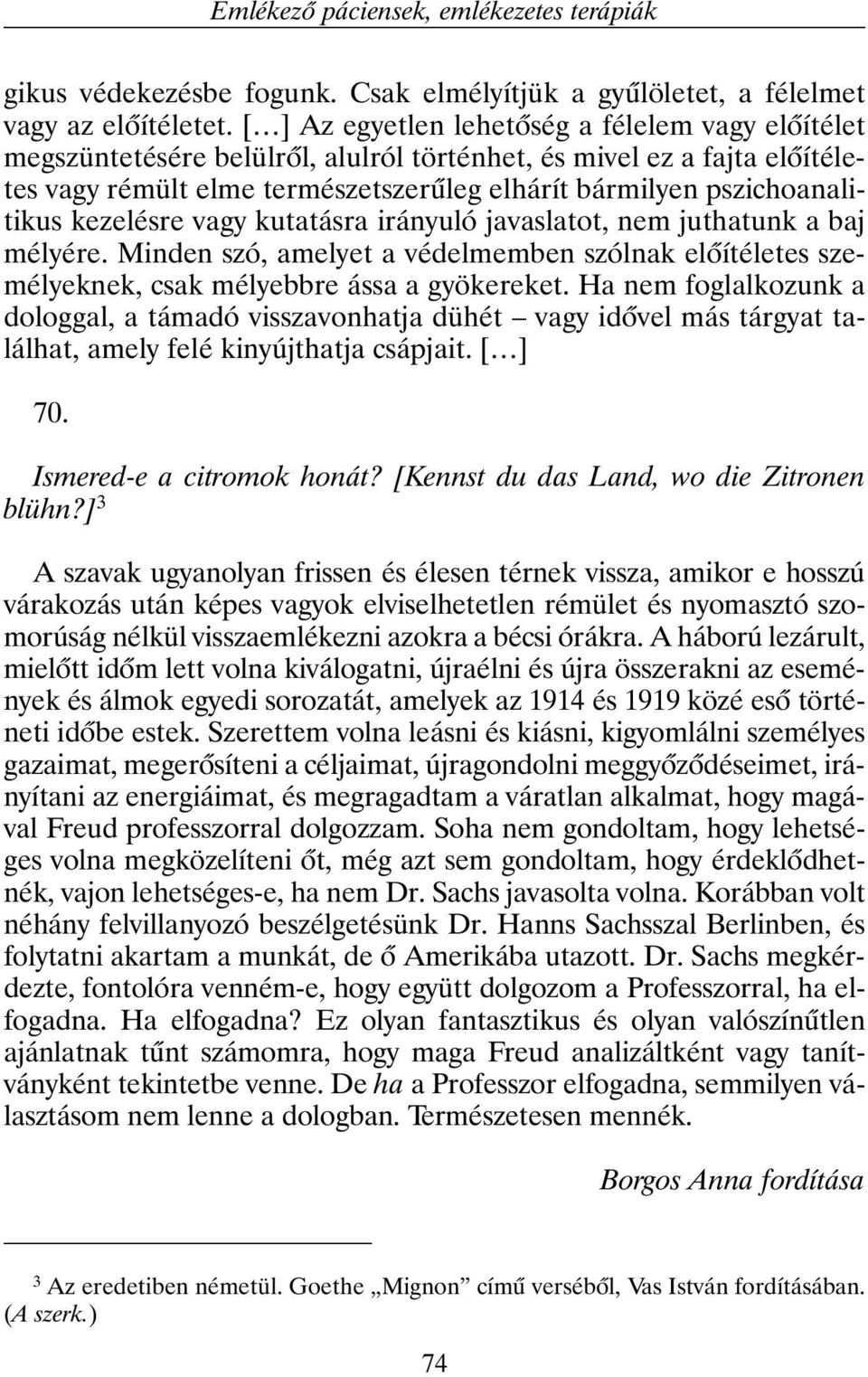 kezelésre vagy kutatásra irányuló javaslatot, nem juthatunk a baj mélyére. Minden szó, amelyet a védelmemben szólnak elõítéletes személyeknek, csak mélyebbre ássa a gyökereket.