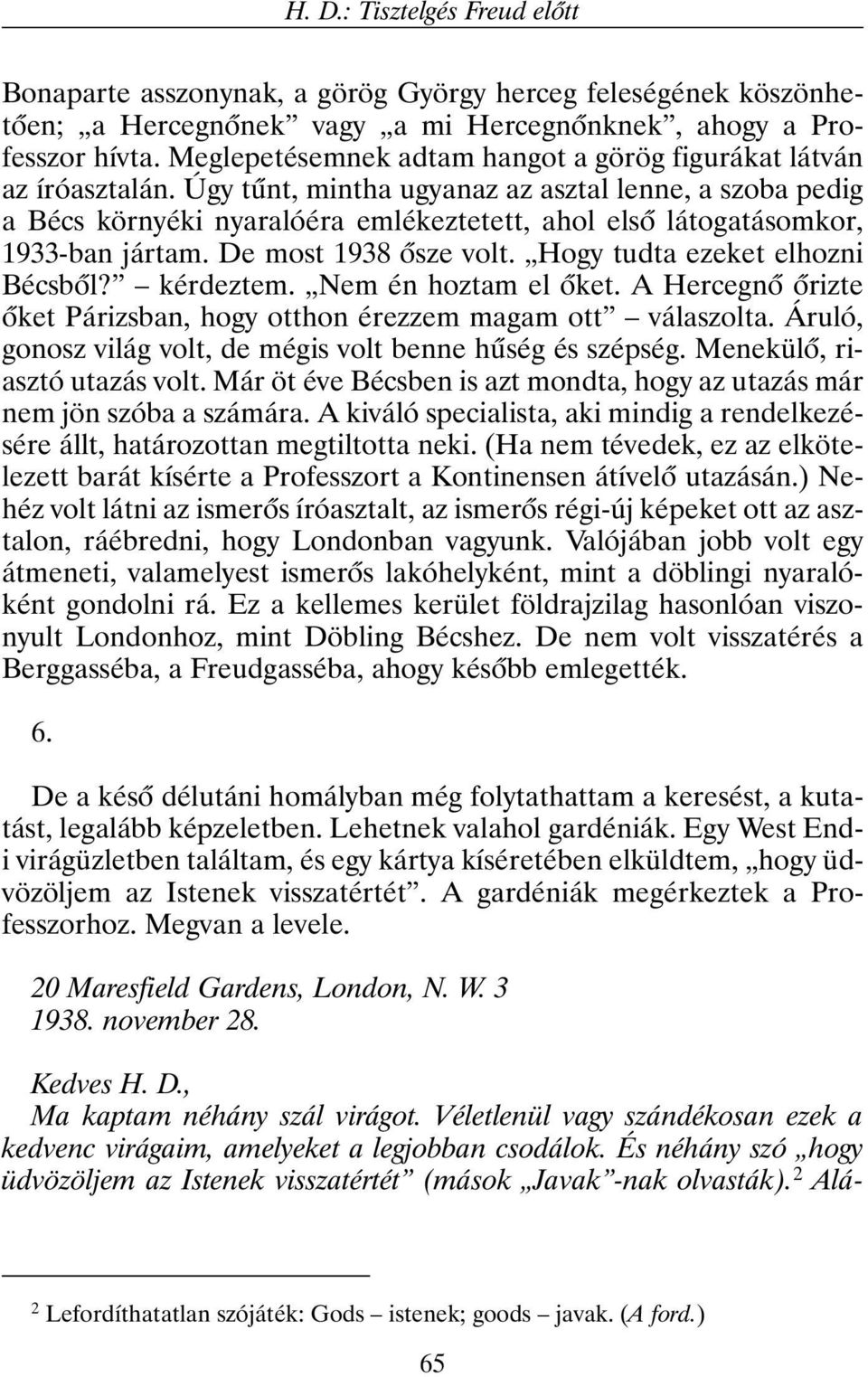 Úgy tûnt, mintha ugyanaz az asztal lenne, a szoba pedig a Bécs környéki nyaralóéra emlékeztetett, ahol elsõ látogatásomkor, 1933-ban jártam. De most 1938 õsze volt. Hogy tudta ezeket elhozni Bécsbõl?