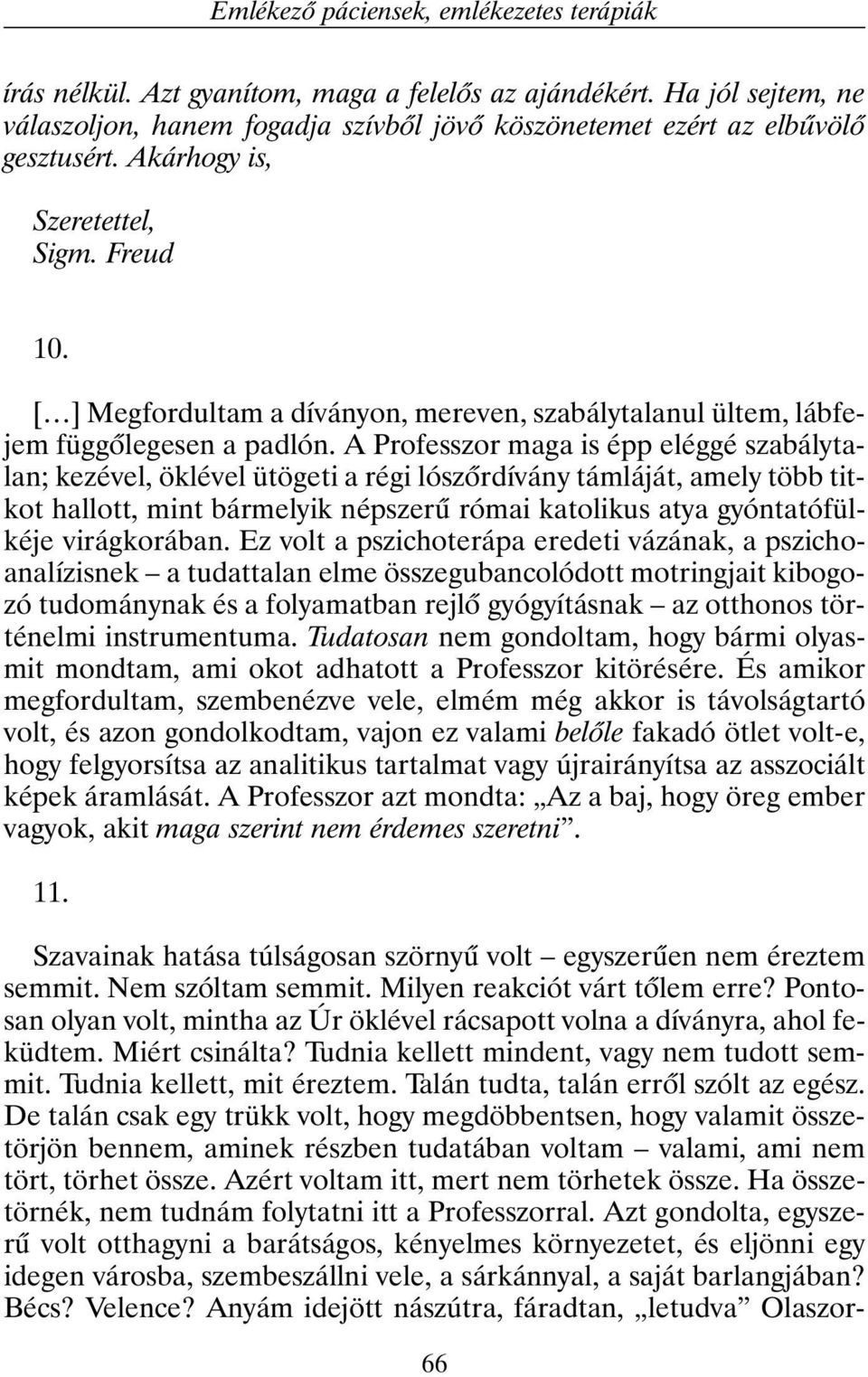 A Professzor maga is épp eléggé szabálytalan; kezével, öklével ütögeti a régi lószõrdívány támláját, amely több titkot hallott, mint bármelyik népszerû római katolikus atya gyóntatófülkéje