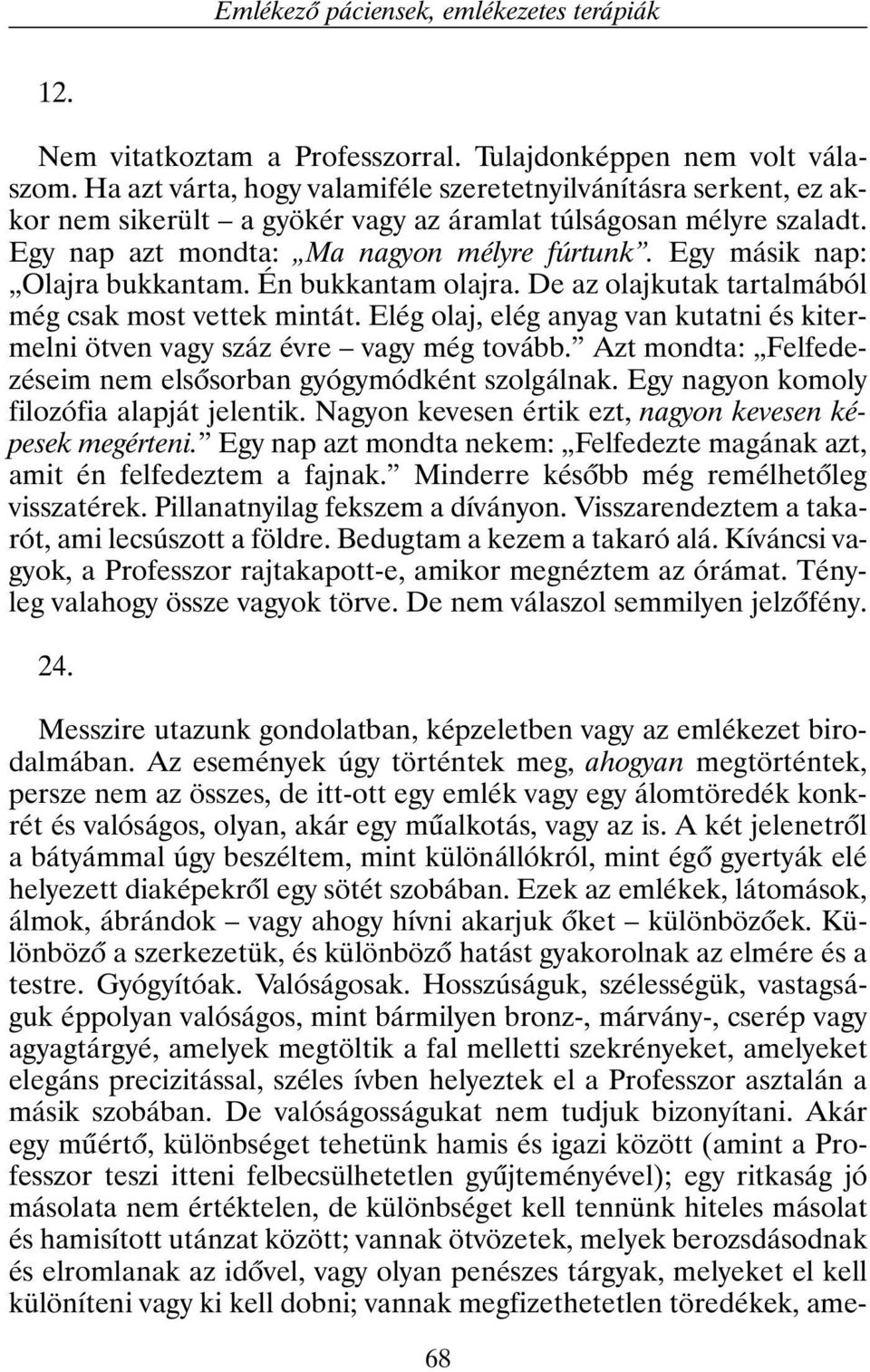 Egy másik nap: Olajra bukkantam. Én bukkantam olajra. De az olajkutak tartalmából még csak most vettek mintát. Elég olaj, elég anyag van kutatni és kitermelni ötven vagy száz évre vagy még tovább.