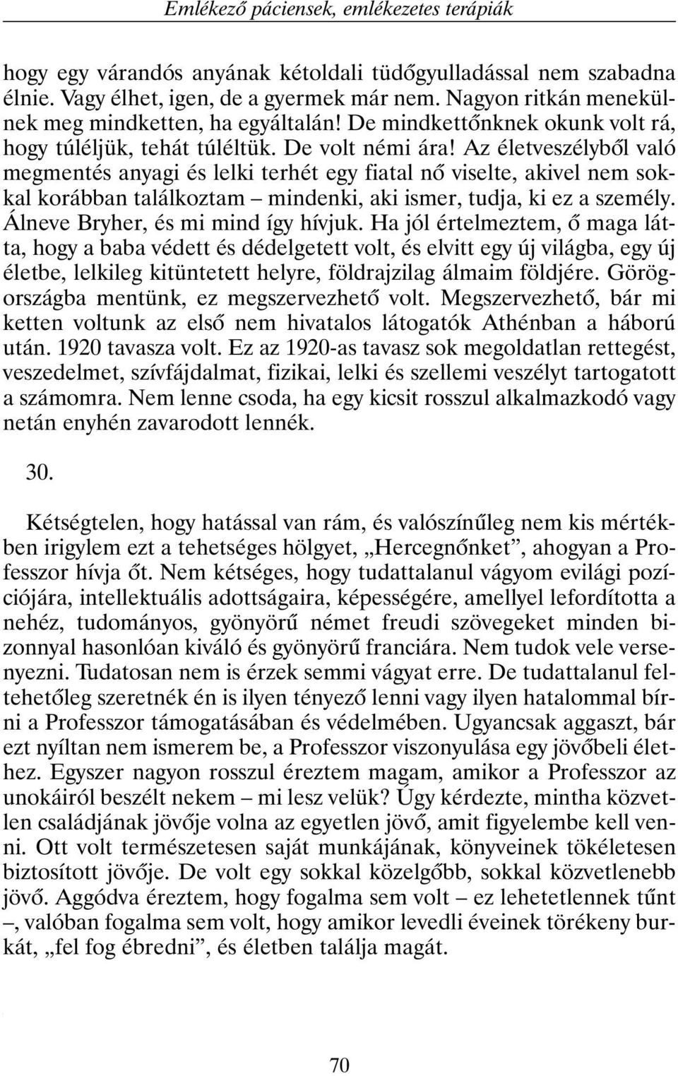 Az életveszélybõl való megmentés anyagi és lelki terhét egy fiatal nõ viselte, akivel nem sokkal korábban találkoztam mindenki, aki ismer, tudja, ki ez a személy. Álneve Bryher, és mi mind így hívjuk.